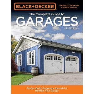 imageBlack ampamp Decker The Complete Guide to Garages 2nd Edition Design Build Remodel ampamp Maintain Your Garage  Includes 9 Complete Garage Plans Black ampamp Decker Complete Guide